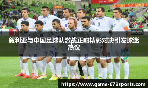叙利亚与中国足球队激战正酣精彩对决引发球迷热议